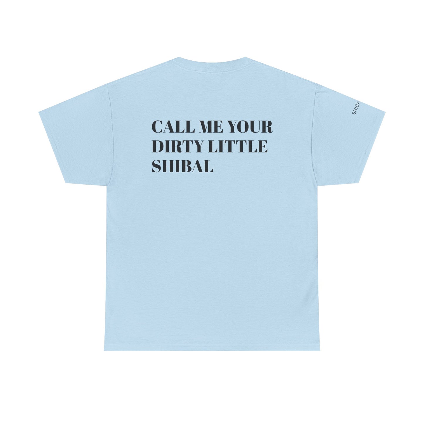 CALL ME YOUR DIRTY LITTLE SHIBAL - Unisex Heavy Cotton Tee