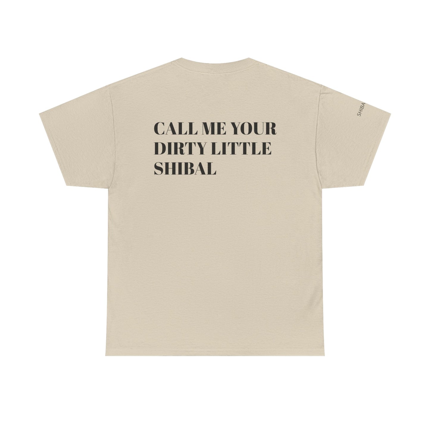 CALL ME YOUR DIRTY LITTLE SHIBAL - Unisex Heavy Cotton Tee